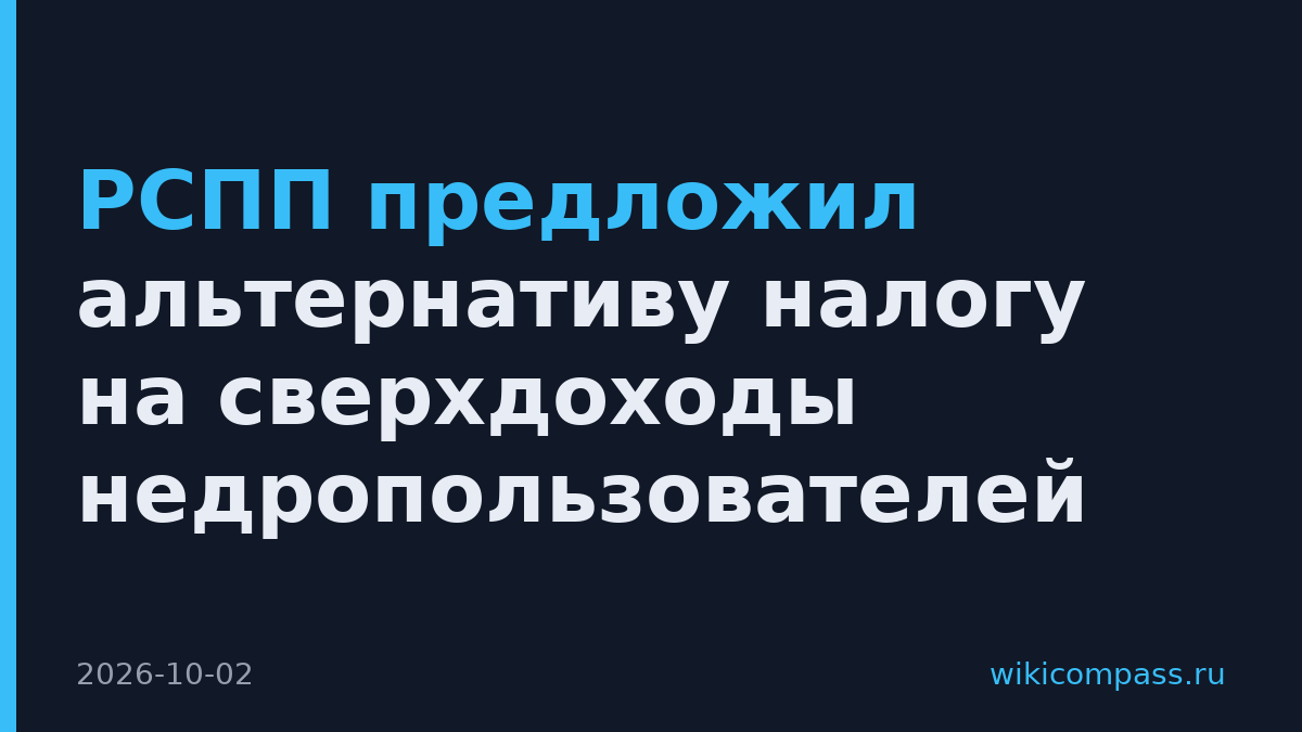 РСПП предложил альтернативу налогу на сверхдоходы недропользователей