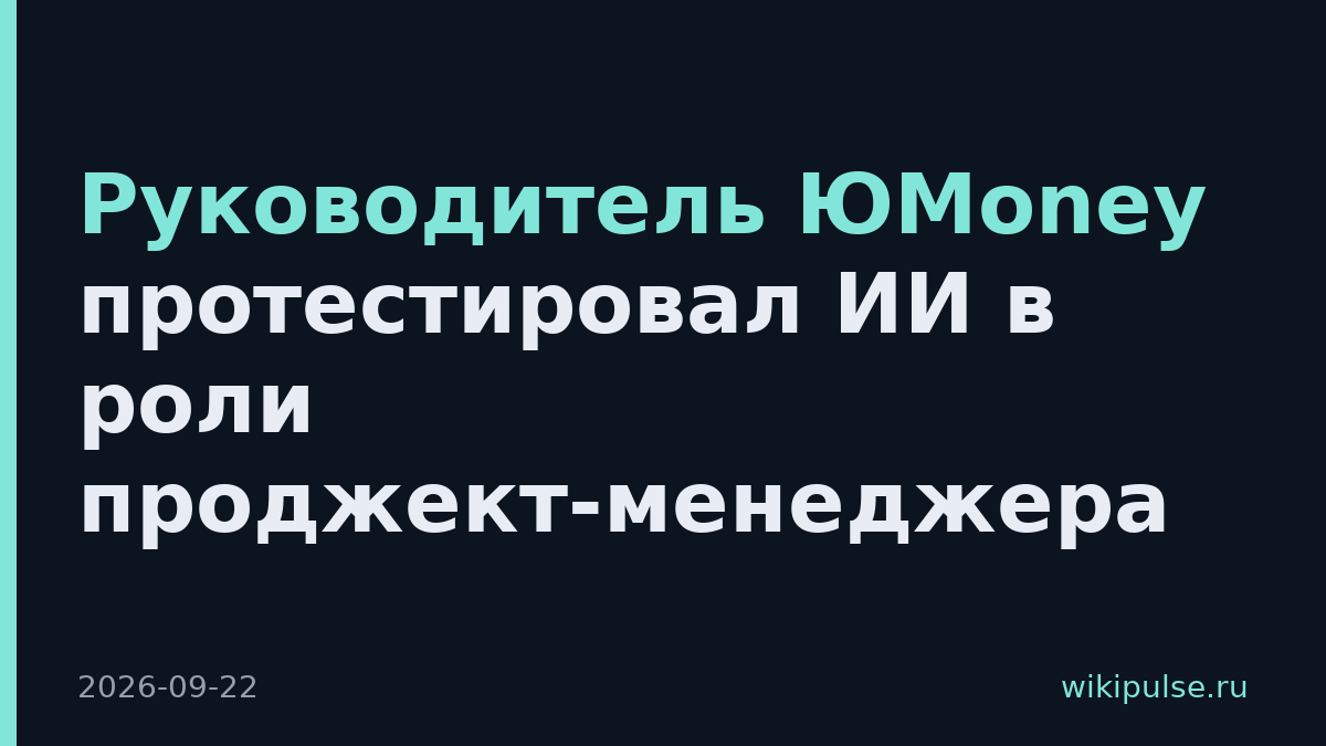Руководитель ЮMoney протестировал ИИ в роли проджект-менеджера