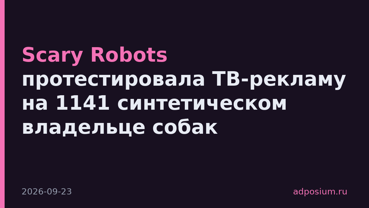 Scary Robots протестировала ТВ-рекламу на 1141 синтетическом владельце собак