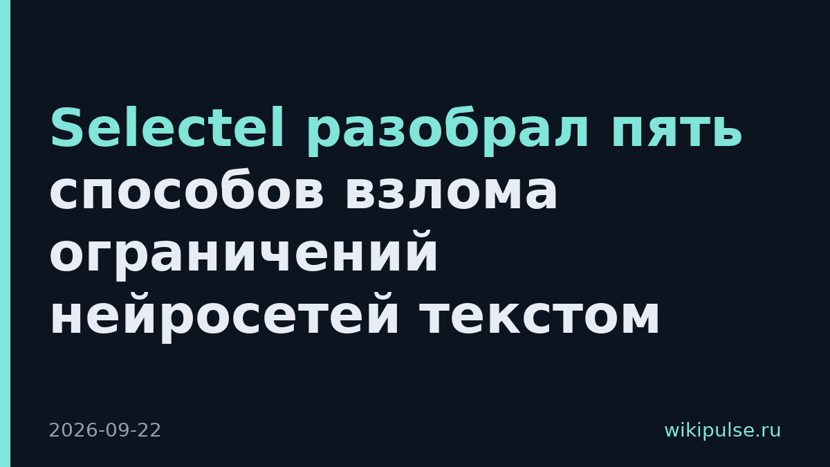 Selectel разобрал пять способов взлома ограничений нейросетей текстом