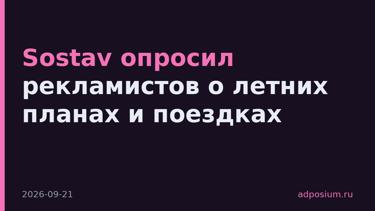 Sostav опросил рекламистов о летних планах и поездках