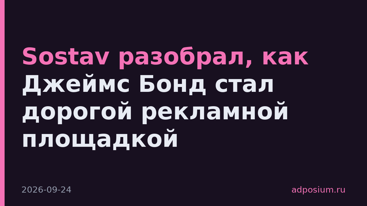 Sostav разобрал, как Джеймс Бонд стал дорогой рекламной площадкой