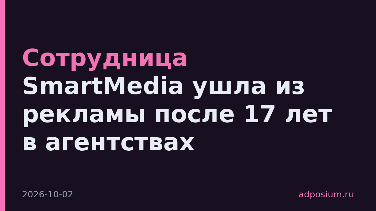 Сотрудница SmartMedia ушла из рекламы после 17 лет в агентствах