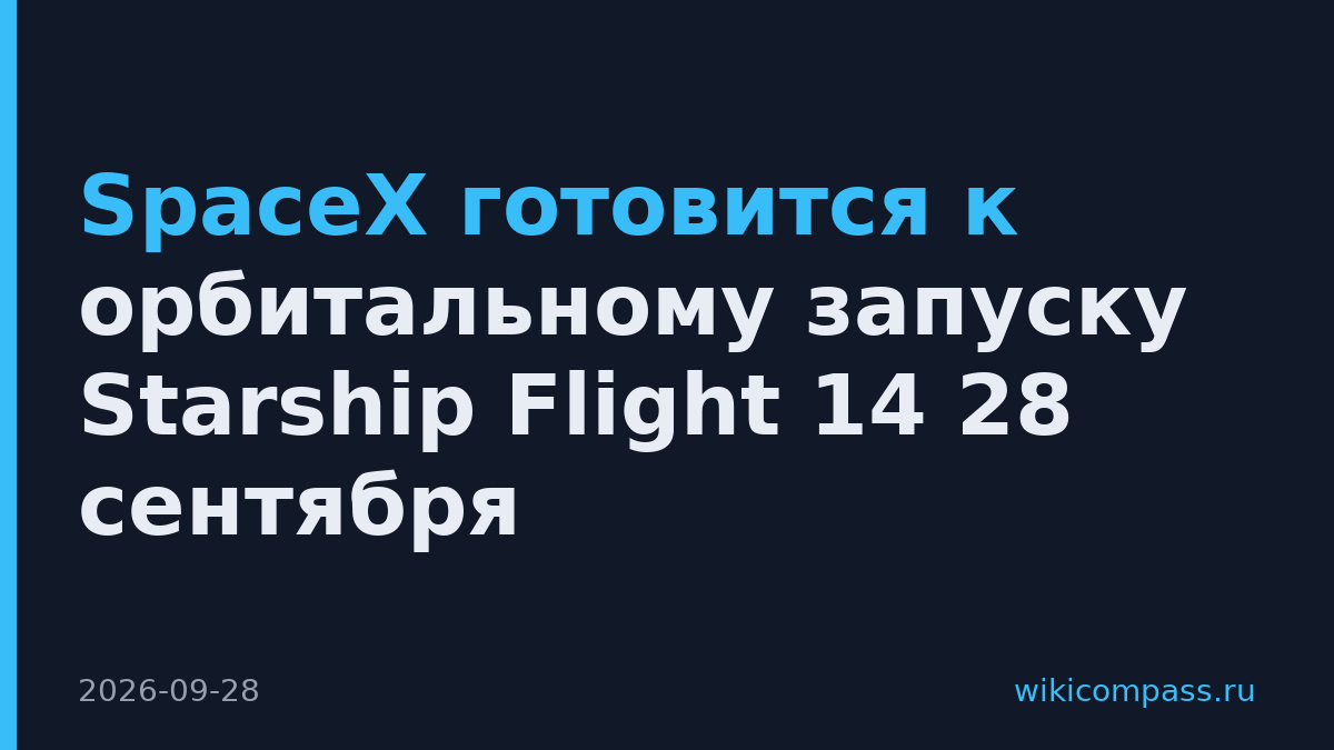 SpaceX готовится к орбитальному запуску Starship Flight 14 28 сентября