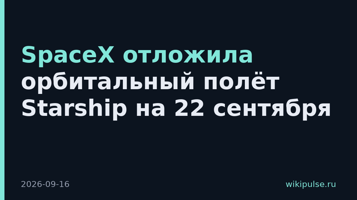 SpaceX отложила орбитальный полёт Starship на 22 сентября