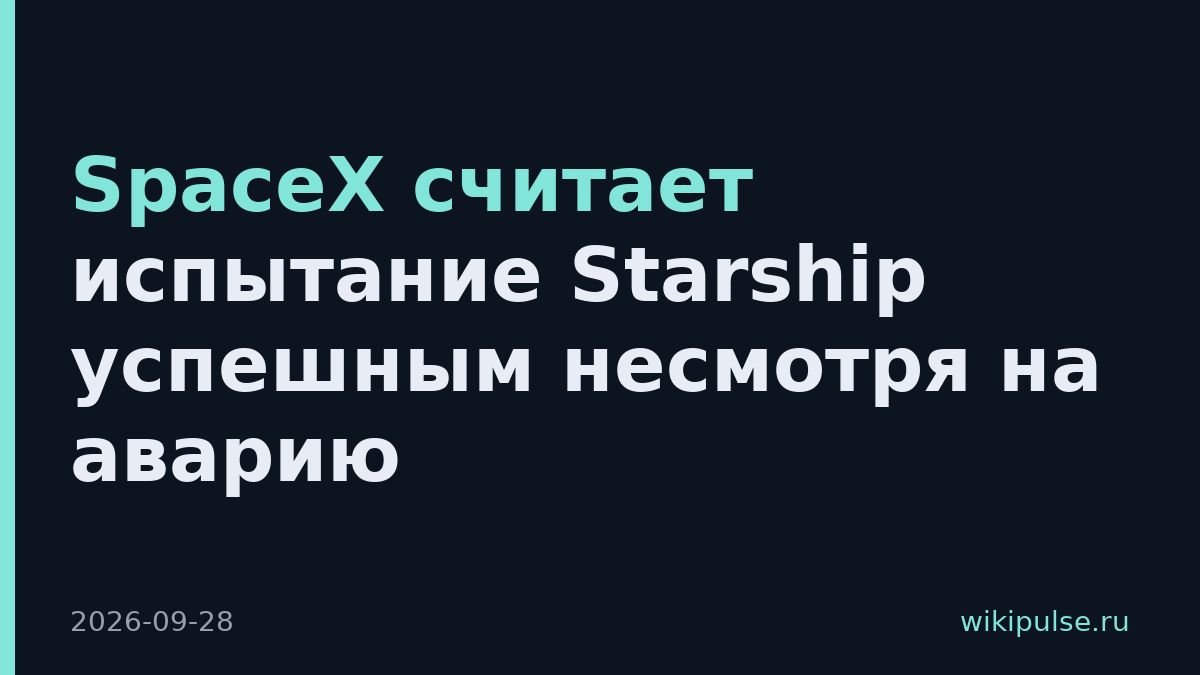 SpaceX считает испытание Starship успешным несмотря на аварию
