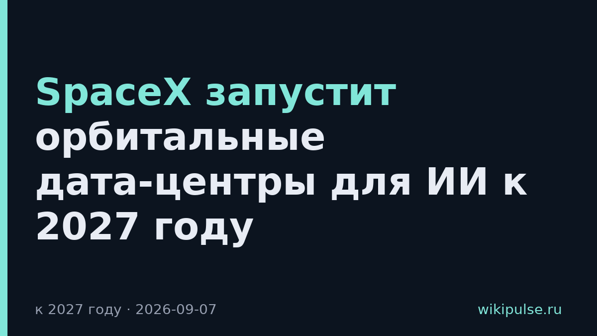 SpaceX запустит орбитальные дата-центры для ИИ к 2027 году