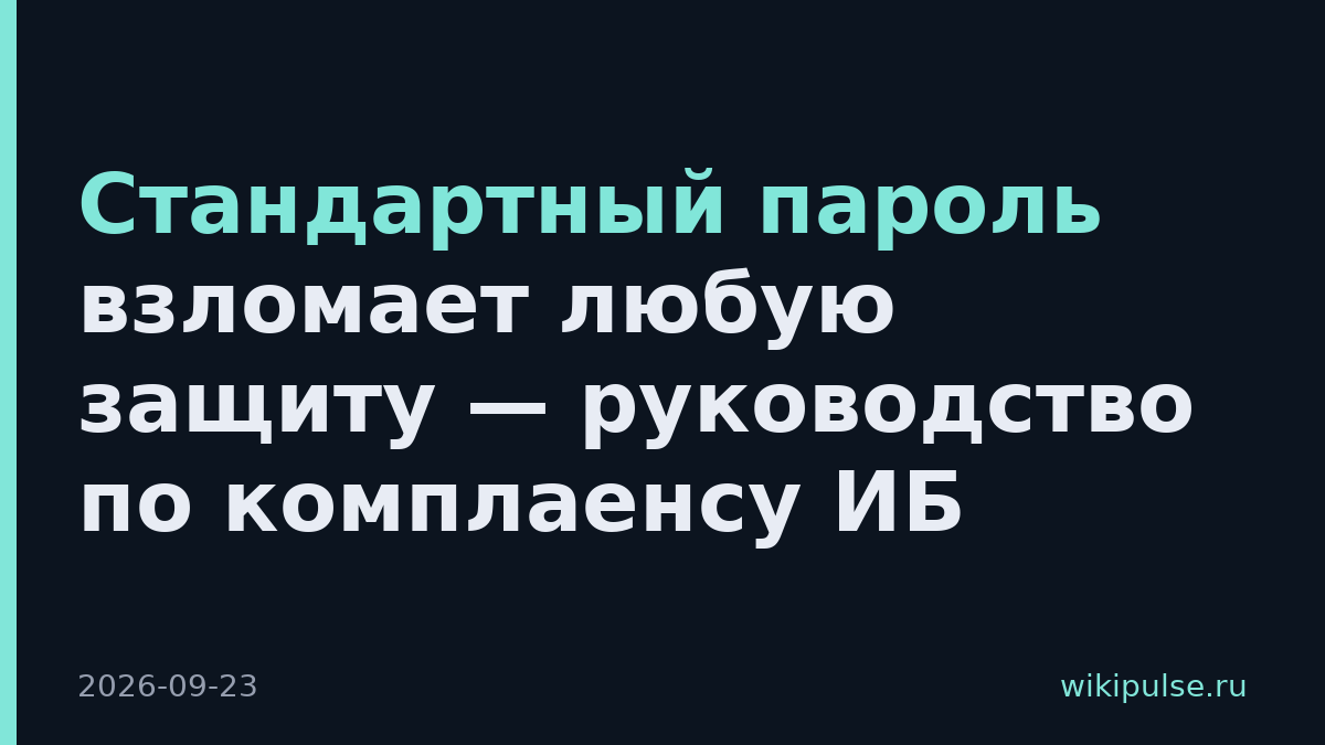 Стандартный пароль взломает любую защиту — руководство по комплаенсу ИБ