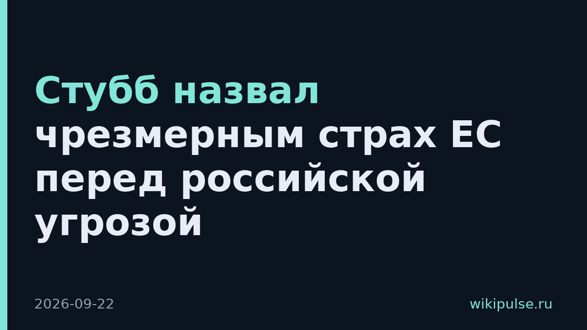Стубб назвал чрезмерным страх ЕС перед российской угрозой