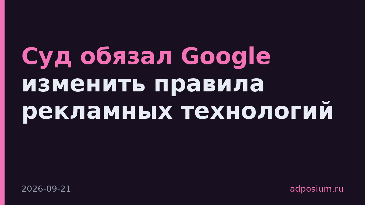 Суд обязал Google изменить правила рекламных технологий