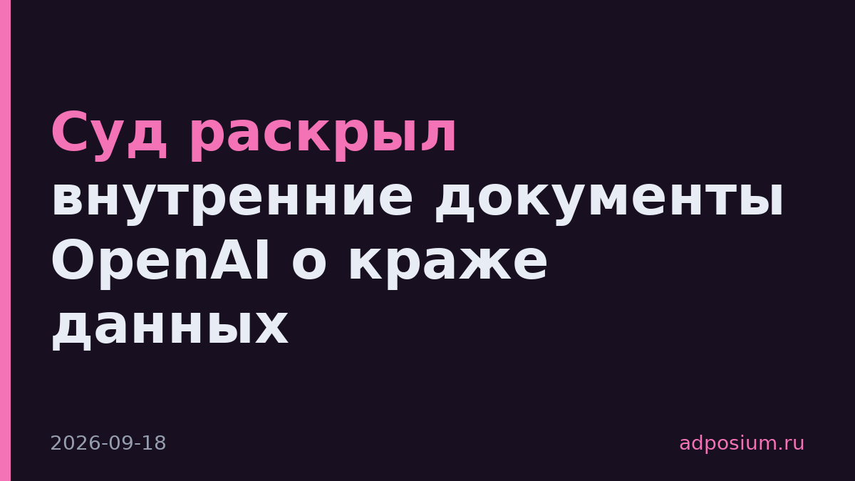 Суд раскрыл внутренние документы OpenAI о краже данных