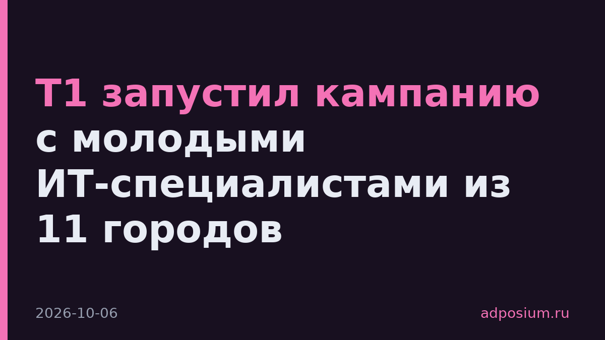 Т1 запустил кампанию с молодыми ИТ-специалистами из 11 городов