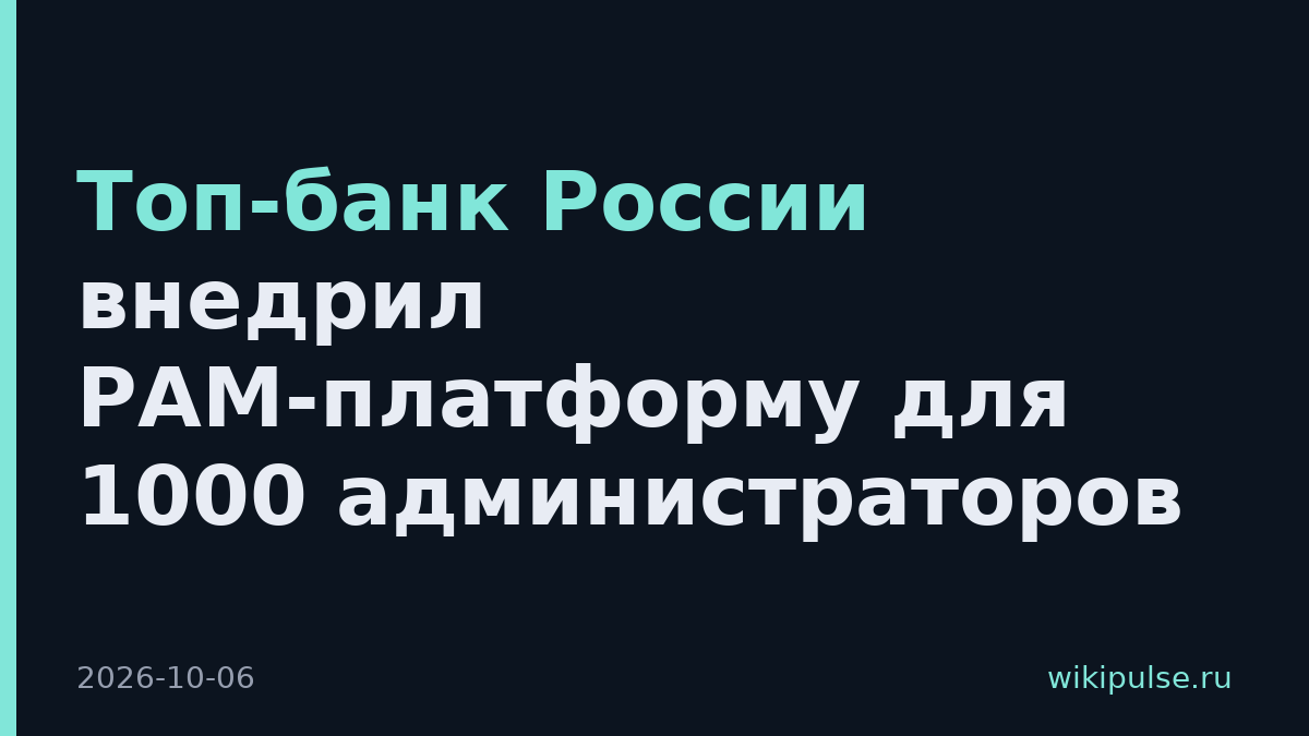 Топ-банк России внедрил PAM-платформу для 1000 администраторов