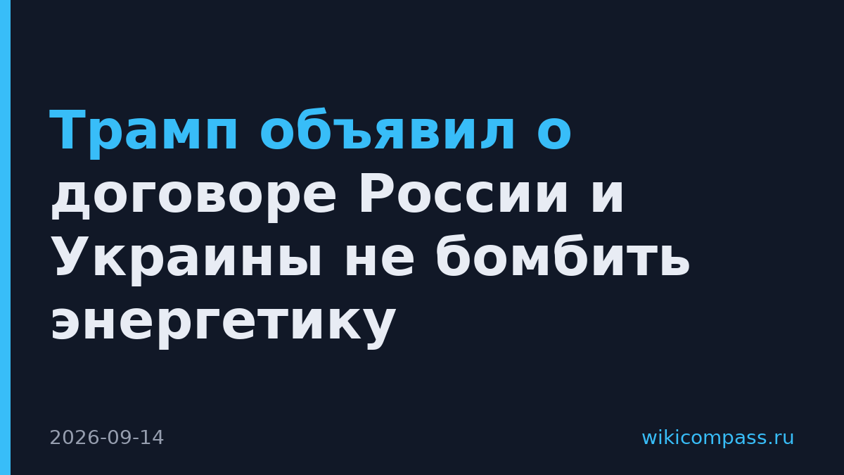 Трамп объявил о договоре России и Украины не бомбить энергетику