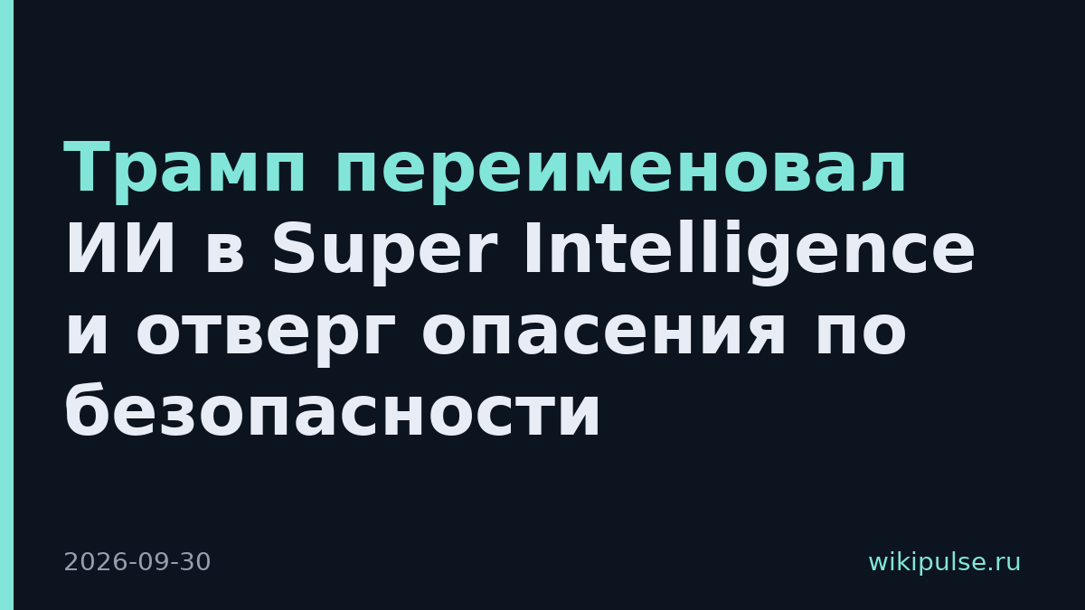Трамп переименовал ИИ в Super Intelligence и отверг опасения по безопасности