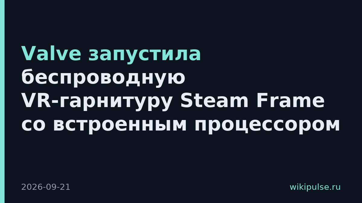 Valve запустила беспроводную VR-гарнитуру Steam Frame со встроенным процессором