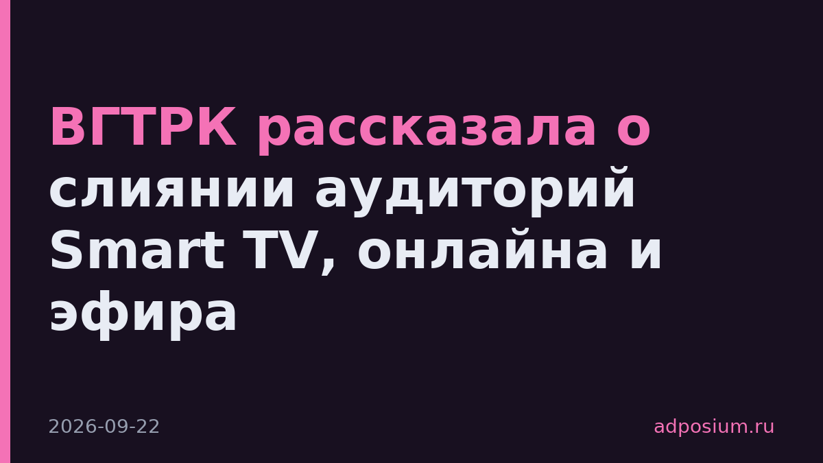 ВГТРК рассказала о слиянии аудиторий Smart TV, онлайна и эфира