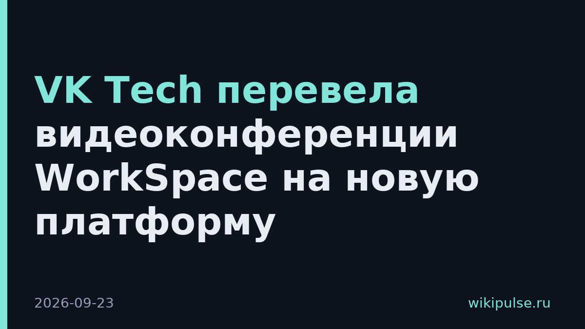 VK Tech перевела видеоконференции WorkSpace на новую платформу
