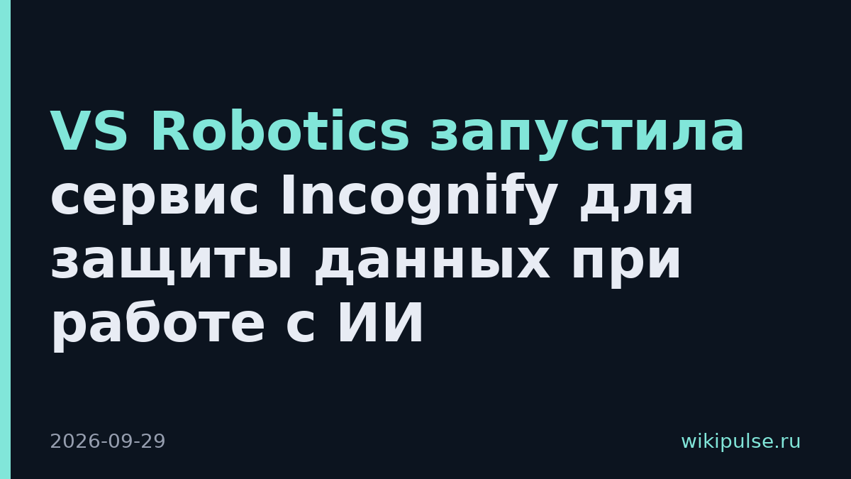 VS Robotics запустила сервис Incognify для защиты данных при работе с ИИ