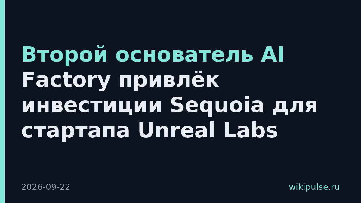 Второй основатель AI Factory привлёк инвестиции Sequoia для стартапа Unreal Labs