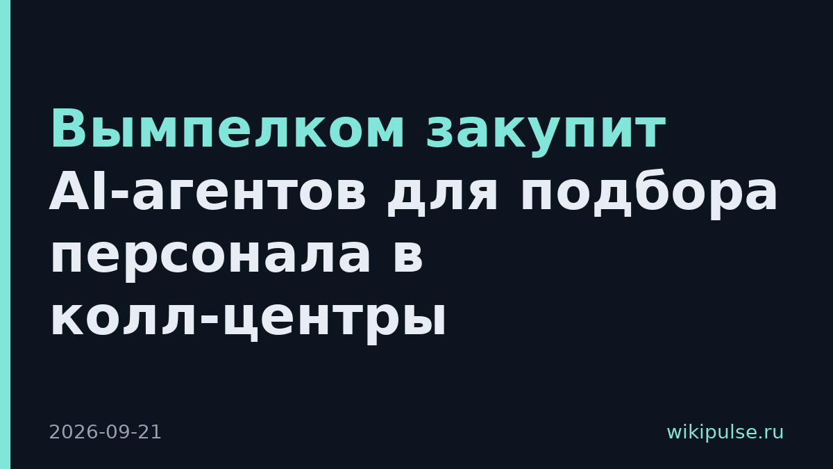 Вымпелком закупит AI-агентов для подбора персонала в колл-центры