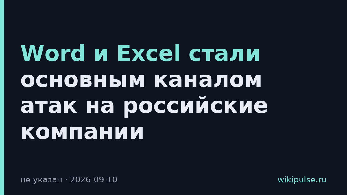 Word и Excel стали основным каналом атак на российские компании
