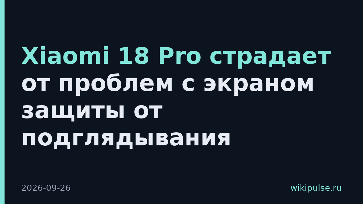 Xiaomi 18 Pro страдает от проблем с экраном защиты от подглядывания