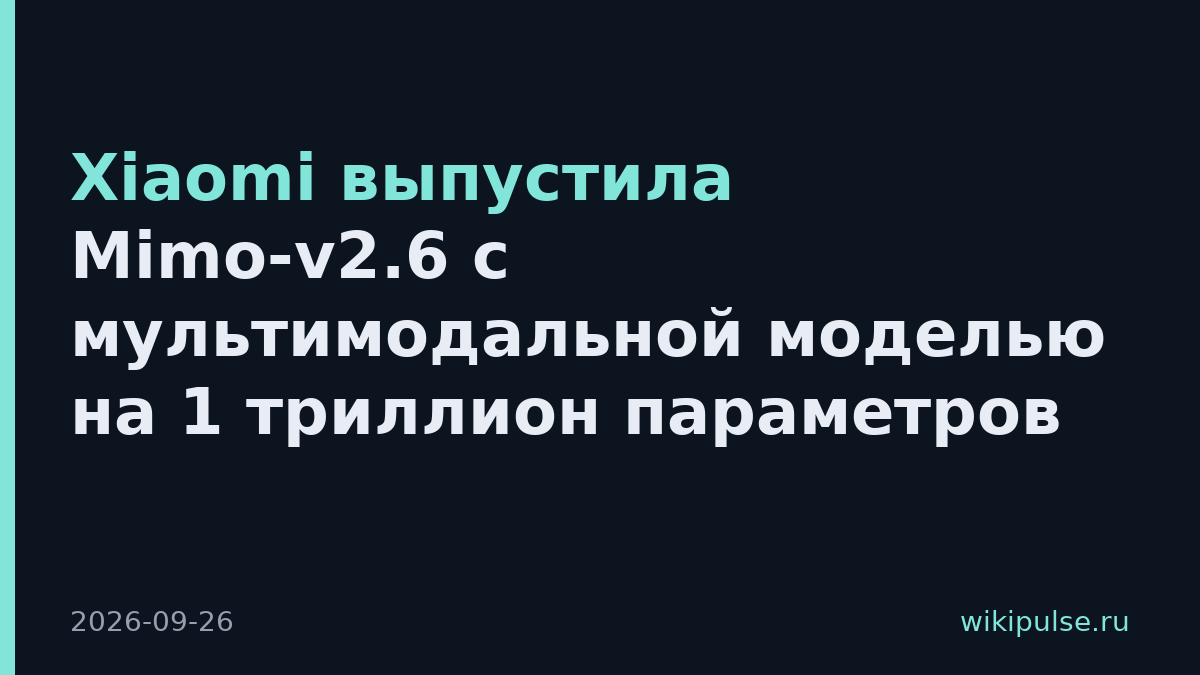 Xiaomi выпустила Mimo-v2.6 с мультимодальной моделью на 1 триллион параметров