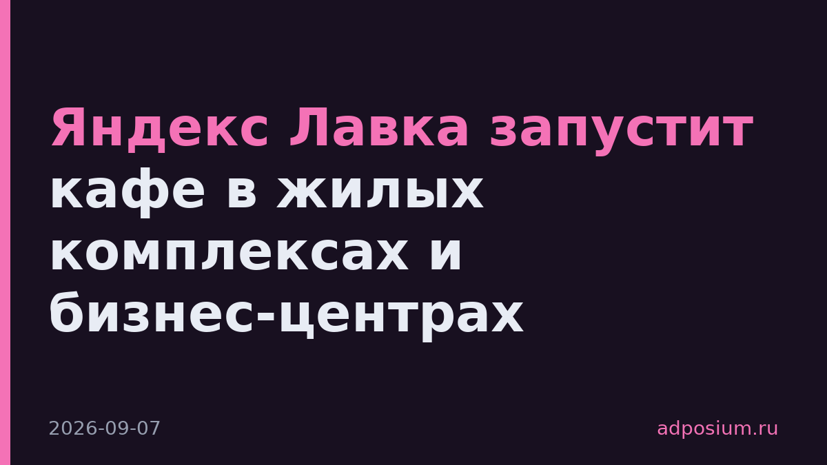Яндекс Лавка запустит кафе в жилых комплексах и бизнес-центрах