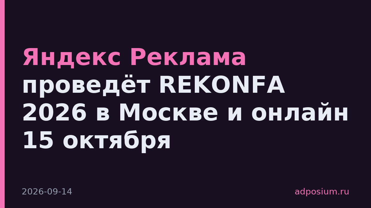 Яндекс Реклама проведёт REKONFA 2026 в Москве и онлайн 15 октября