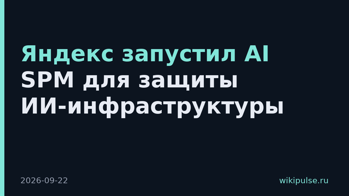 Яндекс запустил AI SPM для защиты ИИ-инфраструктуры