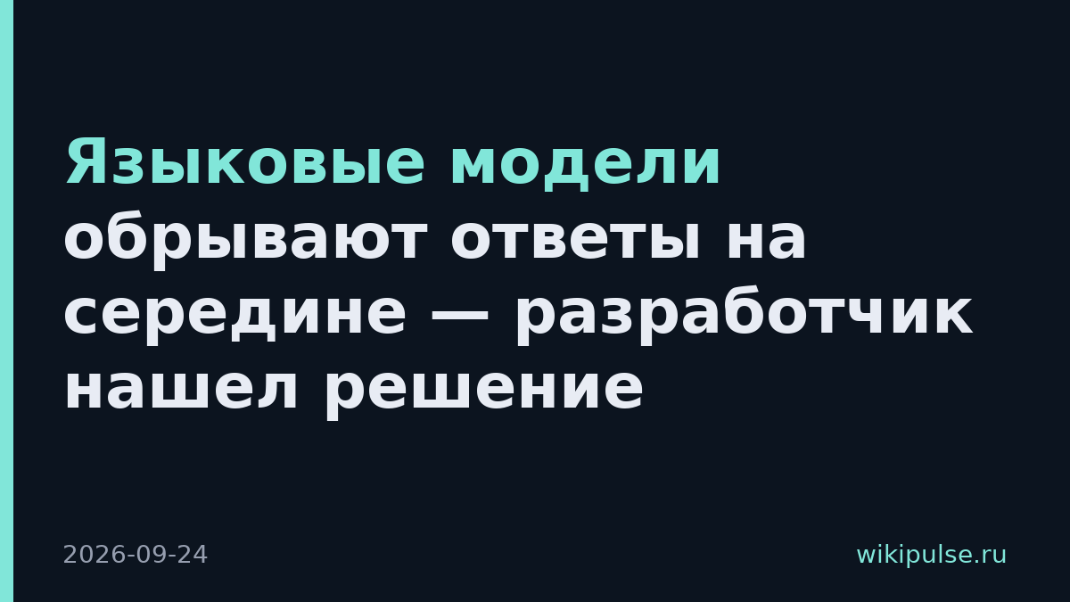 Языковые модели обрывают ответы на середине — разработчик нашел решение