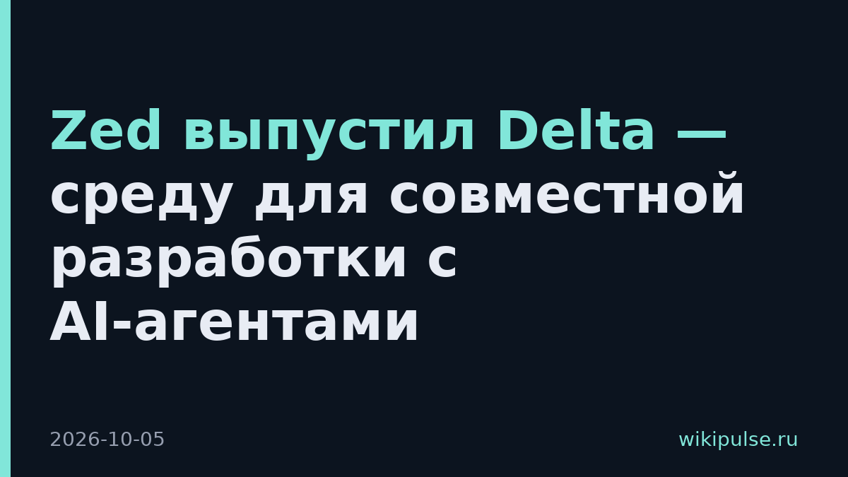Zed выпустил Delta — среду для совместной разработки с AI-агентами