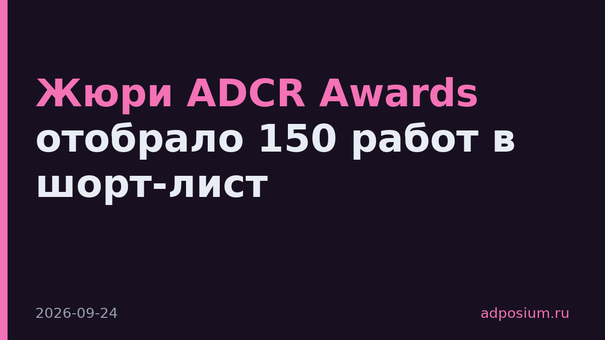 Жюри ADCR Awards отобрало 150 работ в шорт-лист